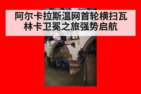 阿尔卡拉斯温网首轮横扫瓦林卡卫冕之旅强势启航