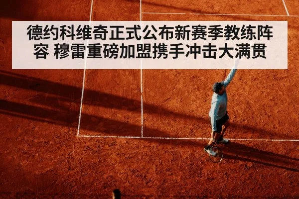 德约科维奇正式公布新赛季教练阵容 穆雷重磅加盟携手冲击大满贯